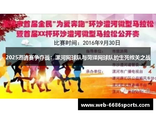 2025邀请赛争夺战：漯河网球队与菏泽网球队的生死攸关之战