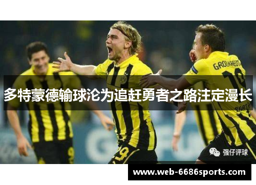 多特蒙德输球沦为追赶勇者之路注定漫长